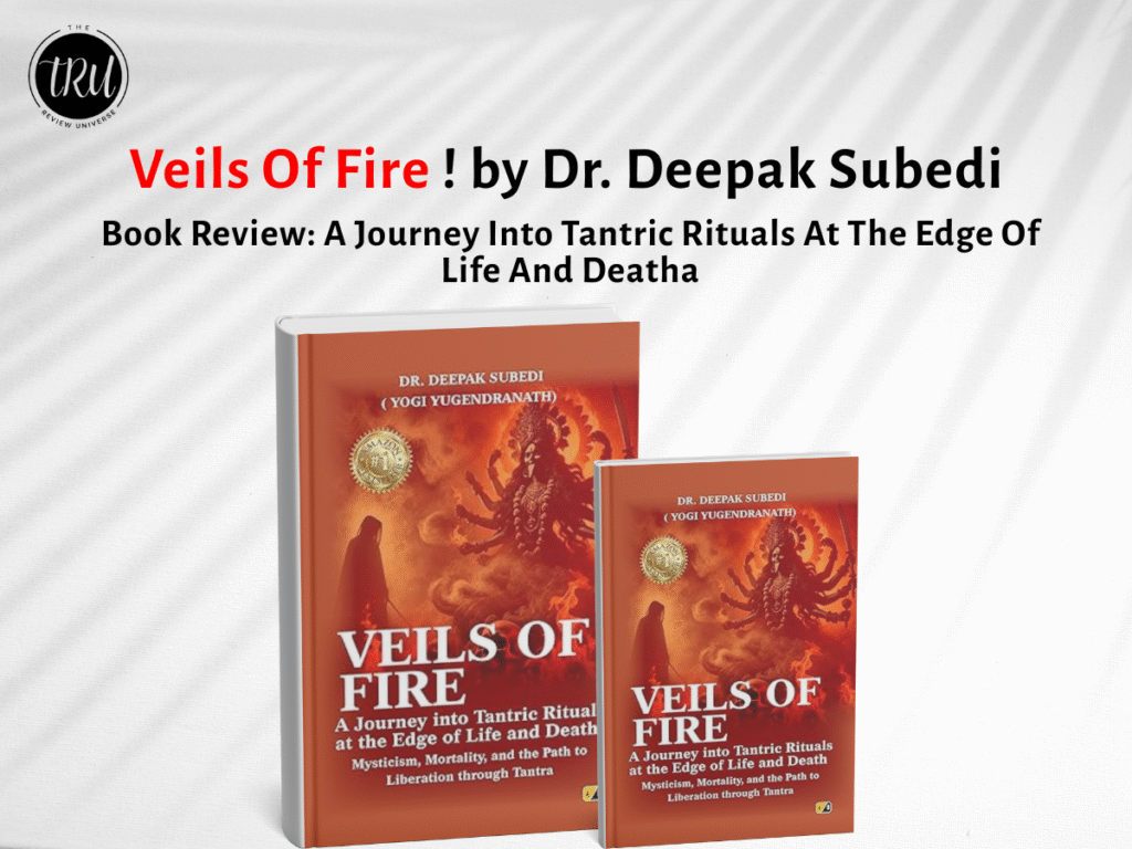 Book Review: Veils Of Fire: A Journey Into Tantric Rituals At The Edge Of Life And Death by Dr. Deepak Subedi