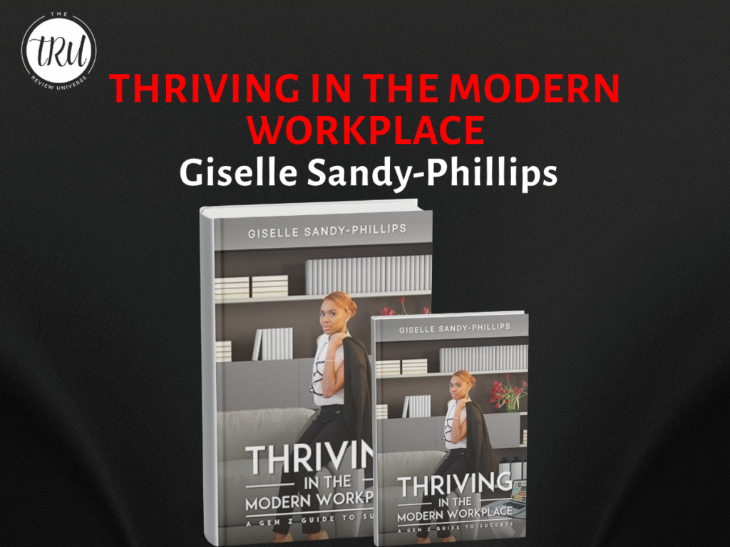 THRIVING IN THE MODERN WORKPLACE: A GEN Z GUIDE TO SUCCESS By Giselle Sandy-Phillips