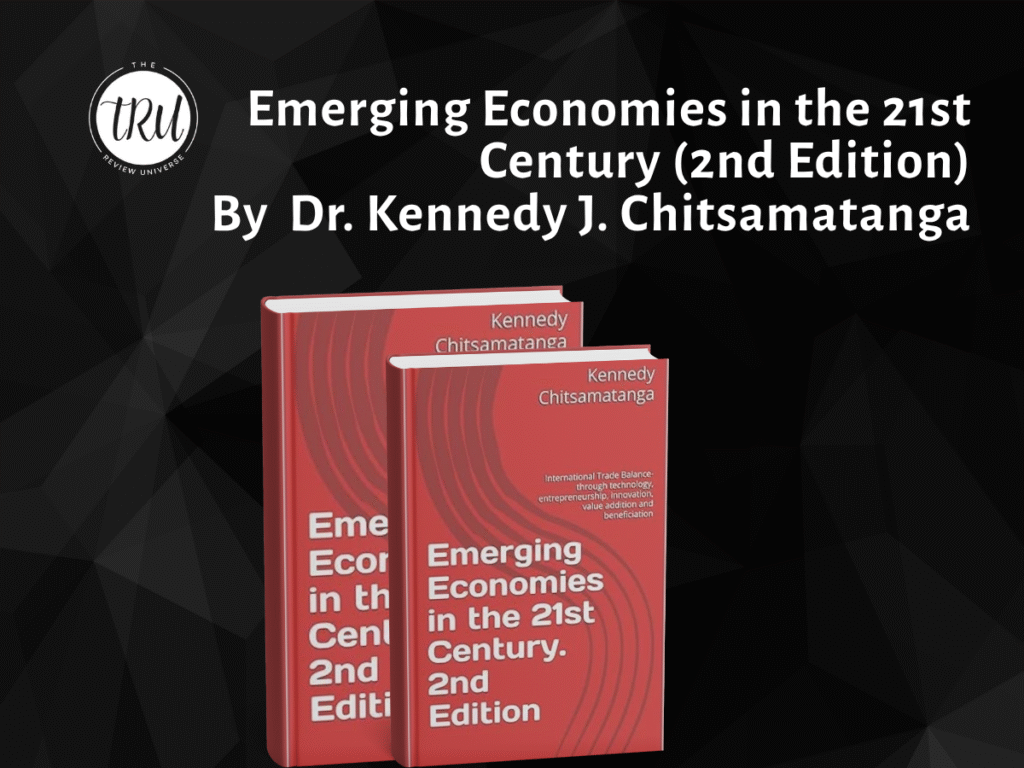 Book Review Article: Emerging Economies in the 21st Century (2nd Edition): International Trade Balance Through Technology, Entrepreneurship, Innovation, Value Addition and Beneficiation by Dr. Kennedy J. Chitsamatanga